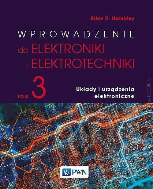 Wprowadzenie do elektroniki i elektrotechniki. Tom 3. Układy i urządzenia elektroniczne