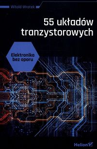 Elektronika bez oporu. 55 układów tranzystorowych