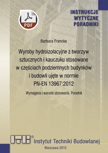 483/2015 Wyroby hydroizolacyjne z tworzyw sztucznych i kauczuku stosowane w częściach podziemnych budynków i budowli ujęte w normie PN-EN 13967:2012. Wymagania i warunki stosowania. Poradnik ebook PDF
