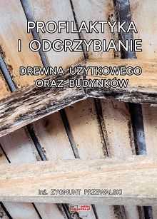 Profilaktyka i odgrzybianie drewna użytkowego oraz budynków