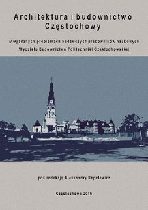 Budownictwo i architektura Częstochowy w wybranych problemach badawczych pracowników naukowych Wydziału Budownictwa Politechniki Częstochowskiej