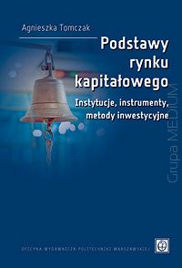 Podstawy rynku kapitałowego. Instytucje, instrumenty, metody inwestycyjne