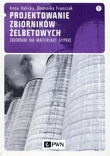 Projektowanie zbiorników żelbetowych Tom 1 Zbiorniki na materiały sypkie