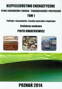Bezpieczeństwo energetyczne Tom 1 Rynki surowców i energii. Teraźniejszość i przyszłość. Polityka - gospodarka - zasoby naturalne i logistyka