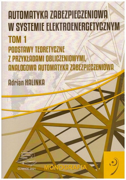 Automatyka zabezpieczeniowa w systemie elektroenergetycznym. Tom 1. Podstawy teoretyczne z przykładami obliczeniowymi, analogowa automatyka zabezpieczeniowa