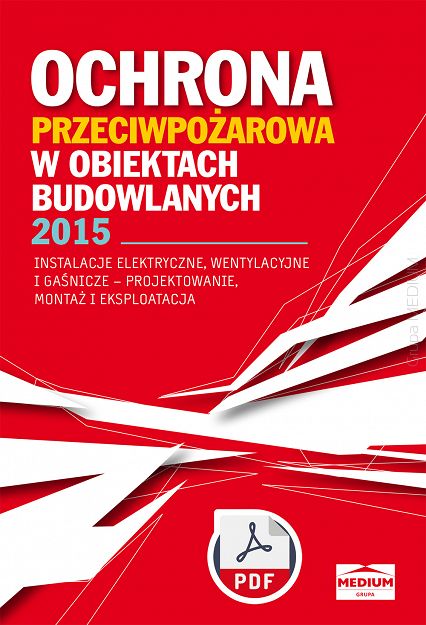 Ochrona przeciwpożarowa w obiektach budowlanych. Instalacje elektryczne, wentylacyjne i gaśnicze - projektowanie, montaż i eksploatacja