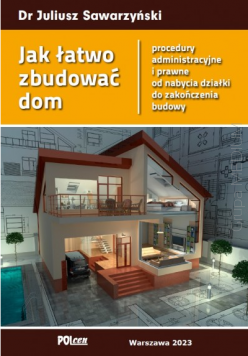Jak łatwo zbudować dom - procedury administracyjne i prawne od nabycia działki do zakończenia budowy