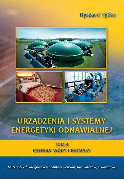 Urządzenia i systemy energetyki odnawialnej. Tom 3. Energia wody i biomasy