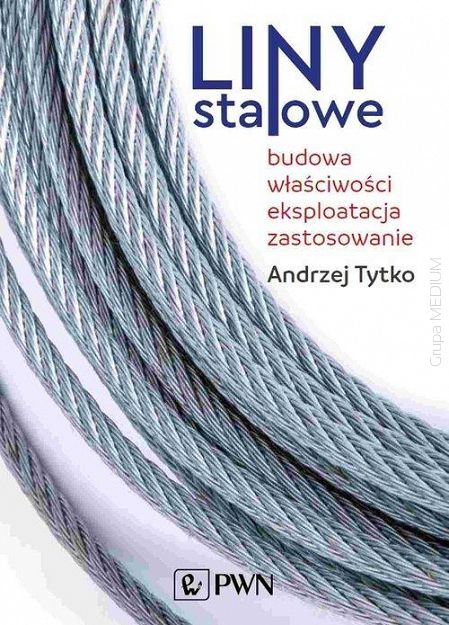 Liny stalowe. Budowa, właściwości, eksploatacja, zastosowanie