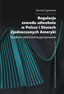 Regulacja zawodu adwokata w Polsce i Stanach Zjednoczonych Ameryki. Studium administracyjnoprawne